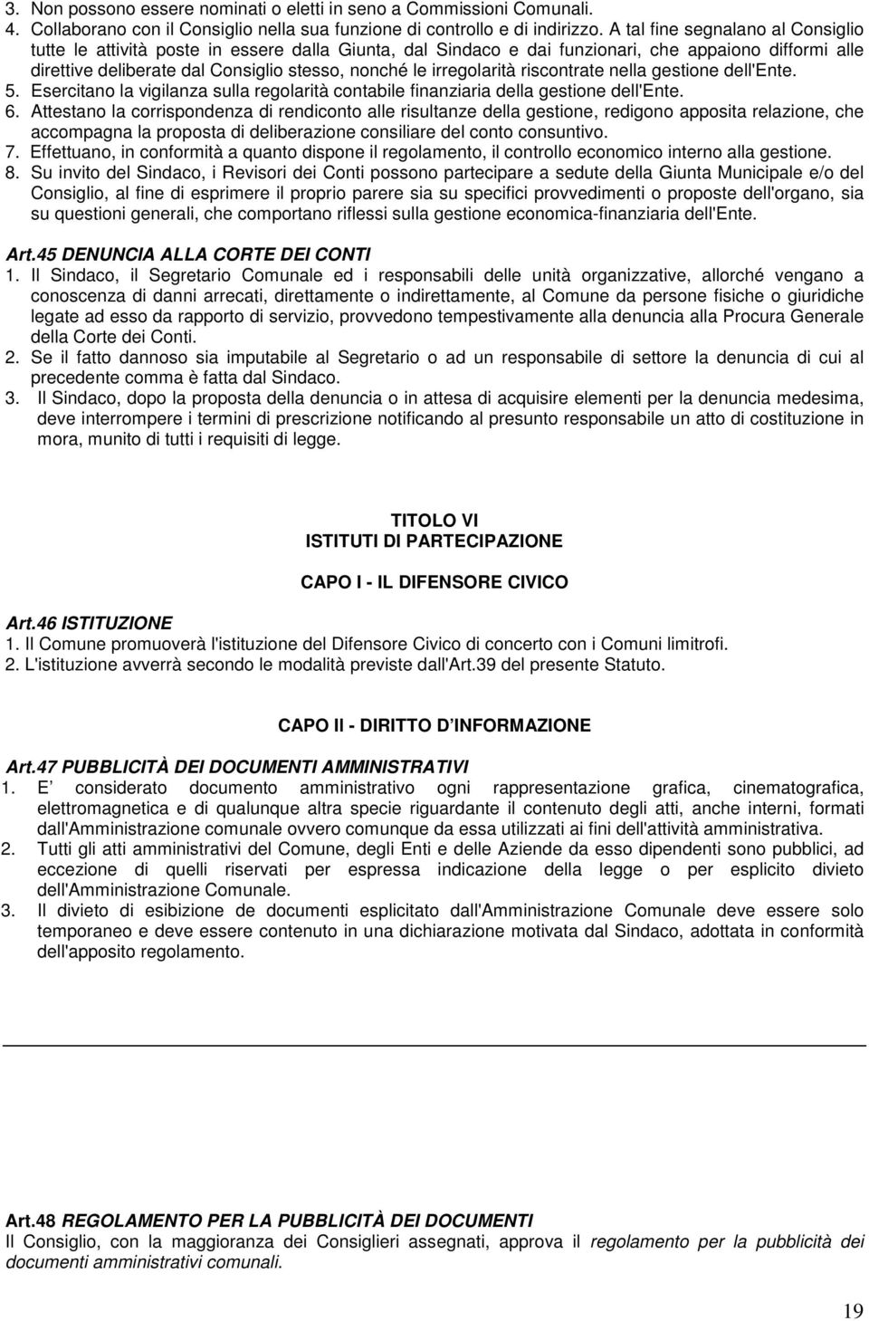 irregolarità riscontrate nella gestione dell'ente. 5. Esercitano la vigilanza sulla regolarità contabile finanziaria della gestione dell'ente. 6.