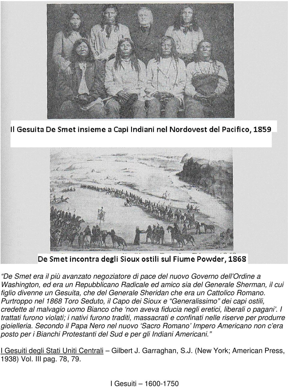 Purtroppo nel 1868 Toro Seduto, il Capo dei Sioux e Generalissimo dei capi ostili, credette al malvagio uomo Bianco che non aveva fiducia negli eretici, liberali o pagani.