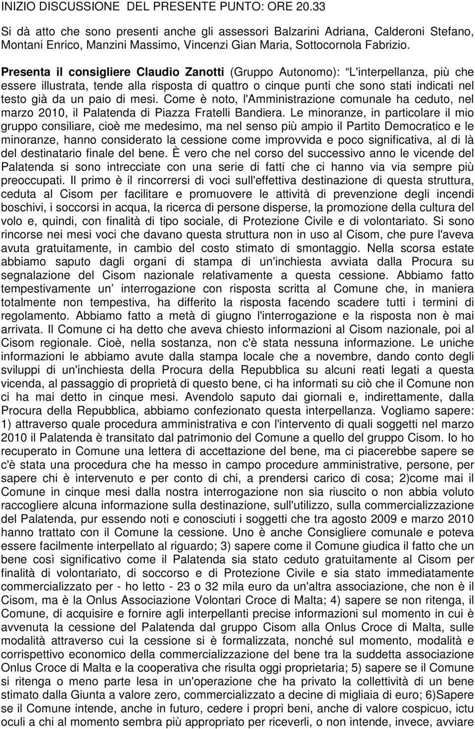 resenta il consigliere Claudio Zanotti (Gruppo utonomo): L'interpellanza, più che essere illustrata, tende alla risposta di quattro o cinque punti che sono stati indicati nel testo già da un paio di