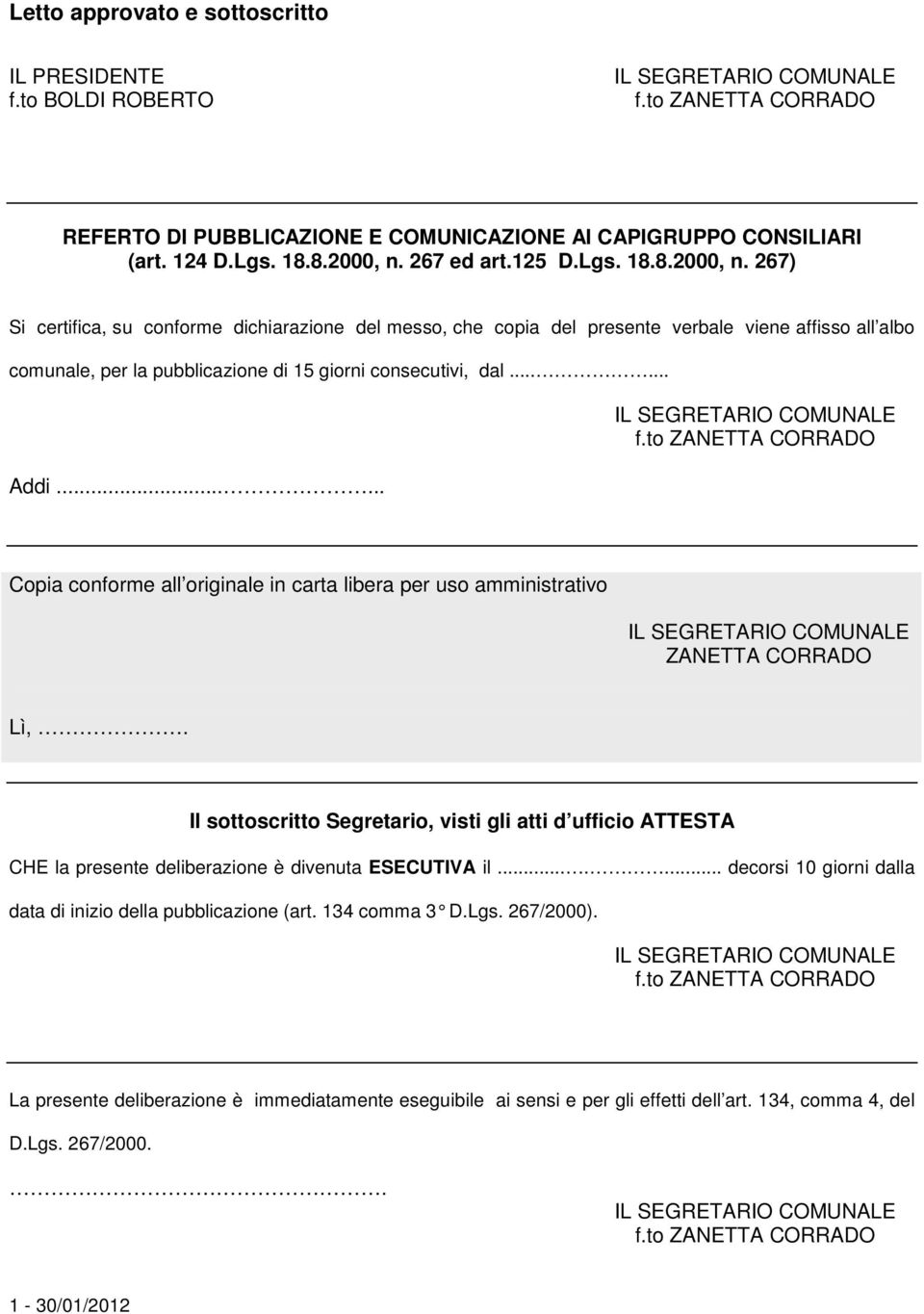 267) Si certifica, su conforme dichiarazione del messo, che copia del presente verbale viene affisso all albo comunale, per la pubblicazione di 15 giorni consecutivi, dal...... ddi.