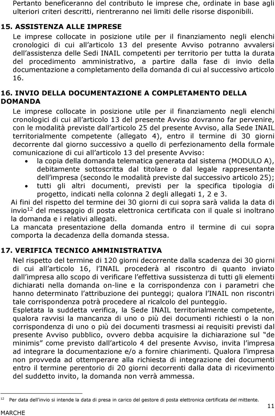 INAIL competenti per territorio per tutta la durata del procedimento amministrativo, a partire dalla fase di invio della documentazione a completamento della domanda di cui al successivo articolo 16.