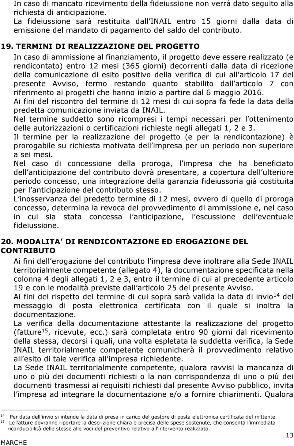 TERMINI DI REALIZZAZIONE DEL PROGETTO In caso di ammissione al finanziamento, il progetto deve essere realizzato (e rendicontato) entro 12 mesi (365 giorni) decorrenti dalla data di ricezione della