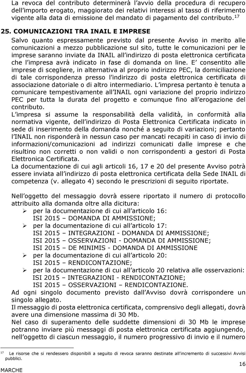 COMUNICAZIONI TRA INAIL E IMPRESE Salvo quanto espressamente previsto dal presente Avviso in merito alle comunicazioni a mezzo pubblicazione sul sito, tutte le comunicazioni per le imprese saranno