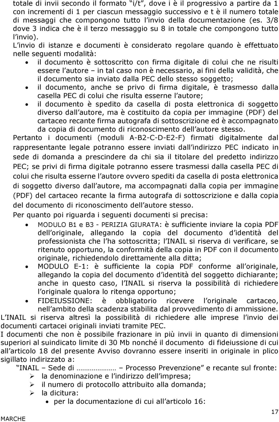 L invio di istanze e documenti è considerato regolare quando è effettuato nelle seguenti modalità: il documento è sottoscritto con firma digitale di colui che ne risulti essere l autore in tal caso