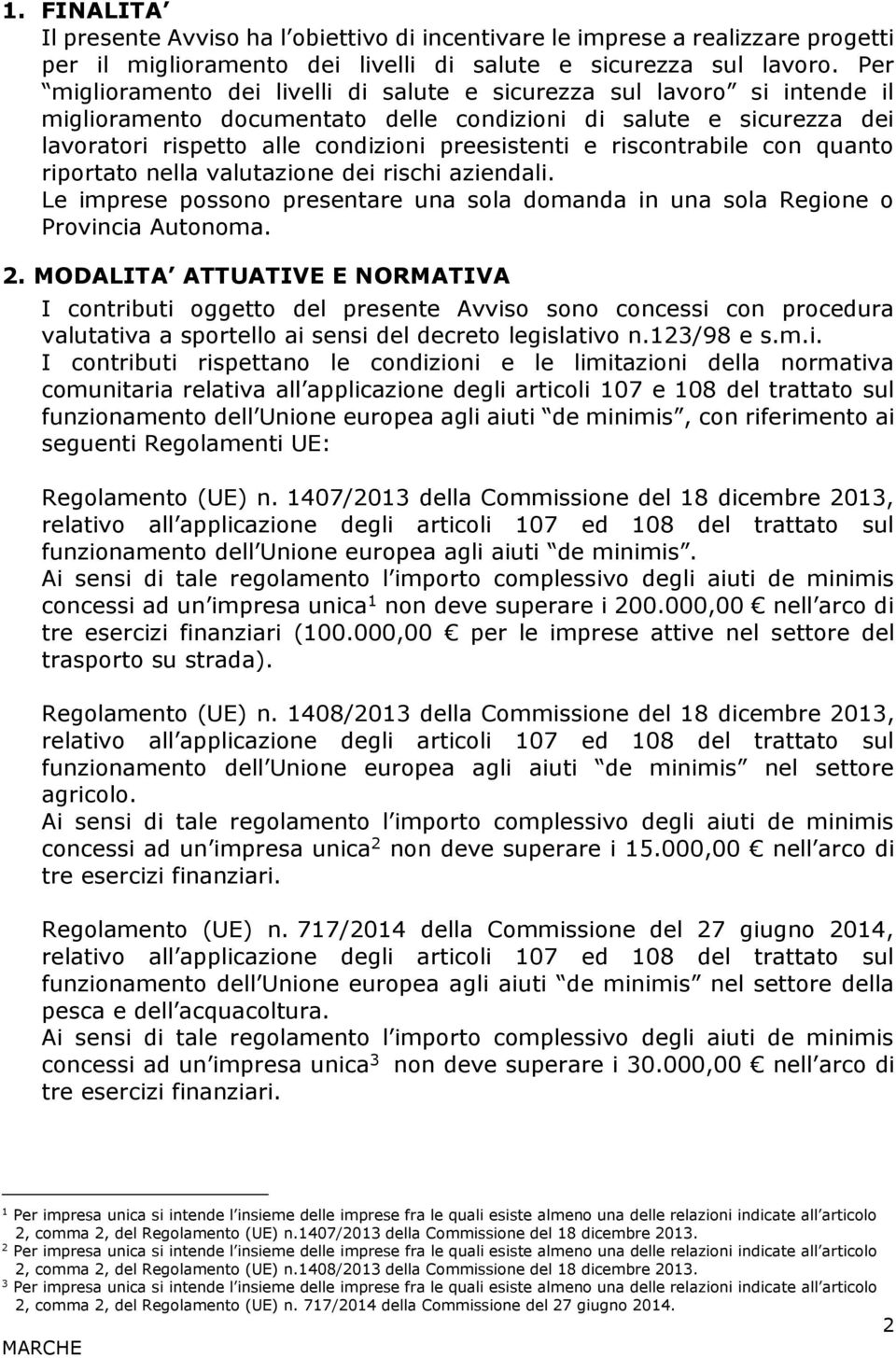 riscontrabile con quanto riportato nella valutazione dei rischi aziendali. Le imprese possono presentare una sola domanda in una sola Regione o Provincia Autonoma. 2.