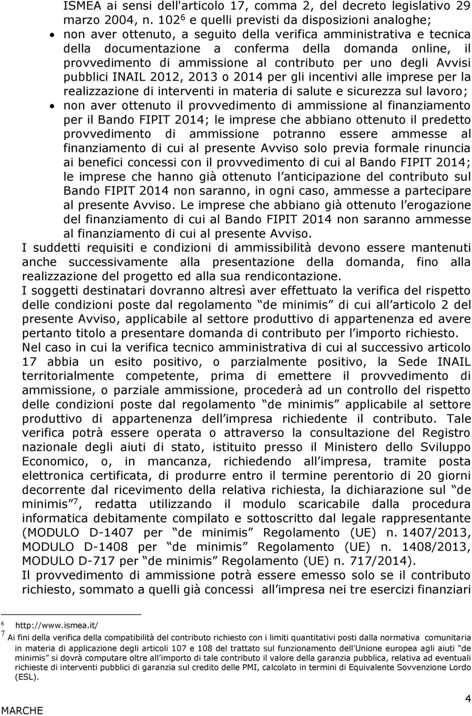 ammissione al contributo per uno degli Avvisi pubblici INAIL 2012, 2013 o 2014 per gli incentivi alle imprese per la realizzazione di interventi in materia di salute e sicurezza sul lavoro; non aver