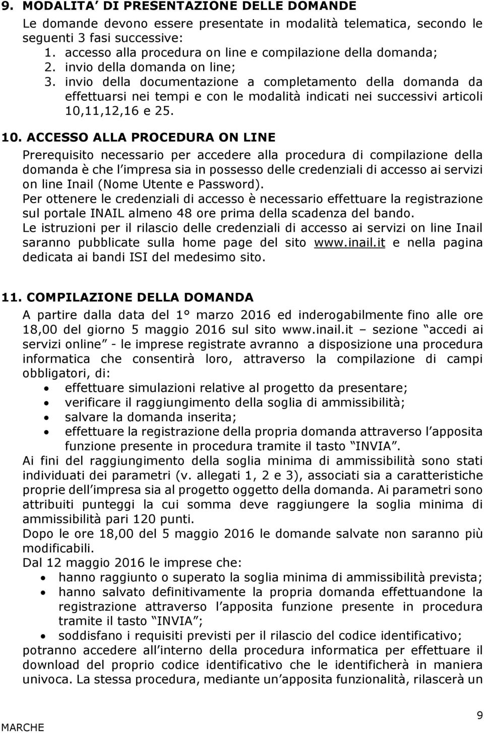 invio della documentazione a completamento della domanda da effettuarsi nei tempi e con le modalità indicati nei successivi articoli 10,