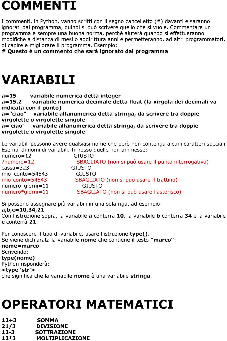 migliorare il programma. Esempio: # Questo è un commento che sarà ignorato dal programma VARIABILI a=15 variabile numerica detta integer a=15.