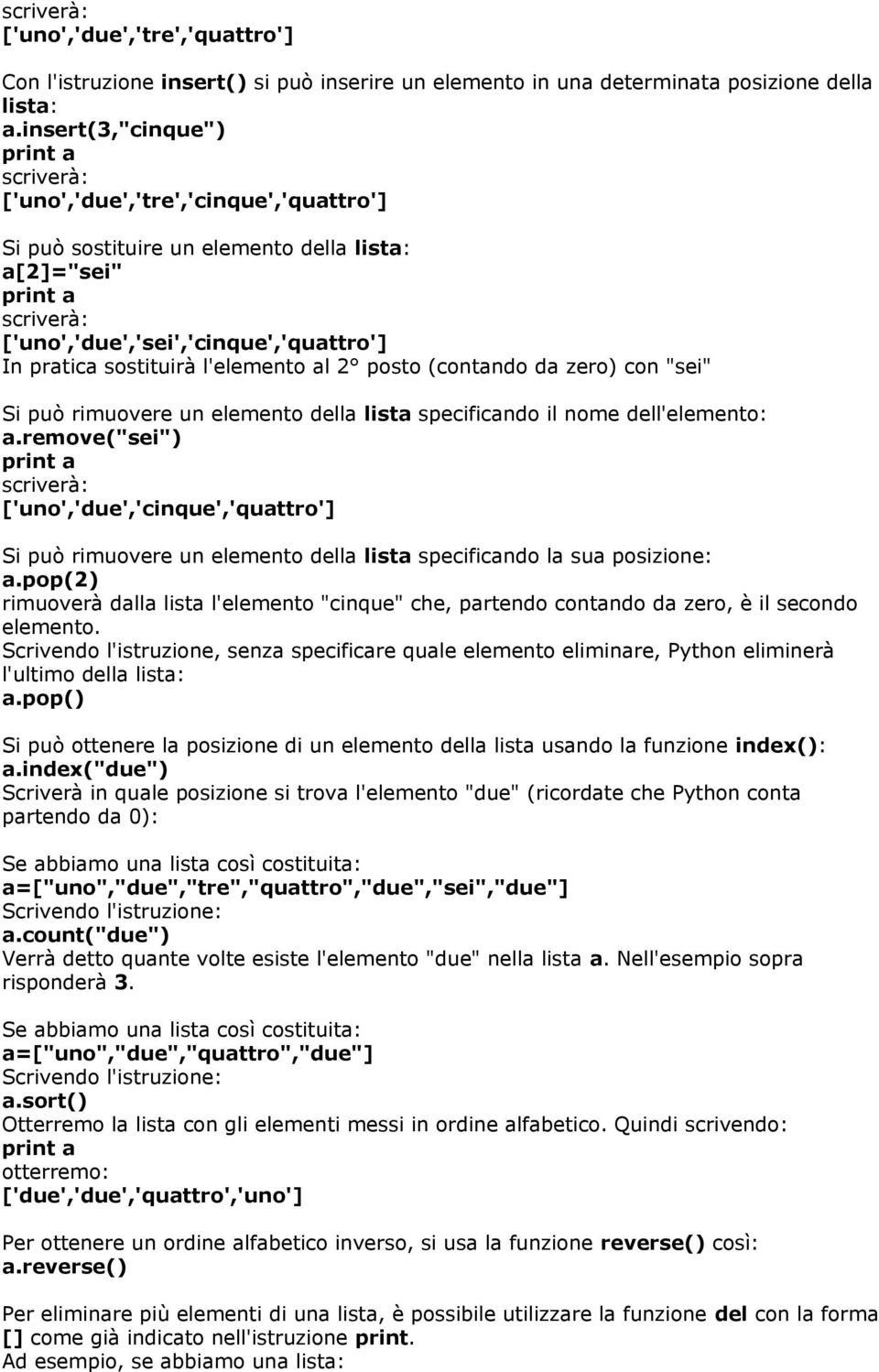 (contando da zero) con "sei" Si può rimuovere un elemento della lista specificando il nome dell'elemento: a.