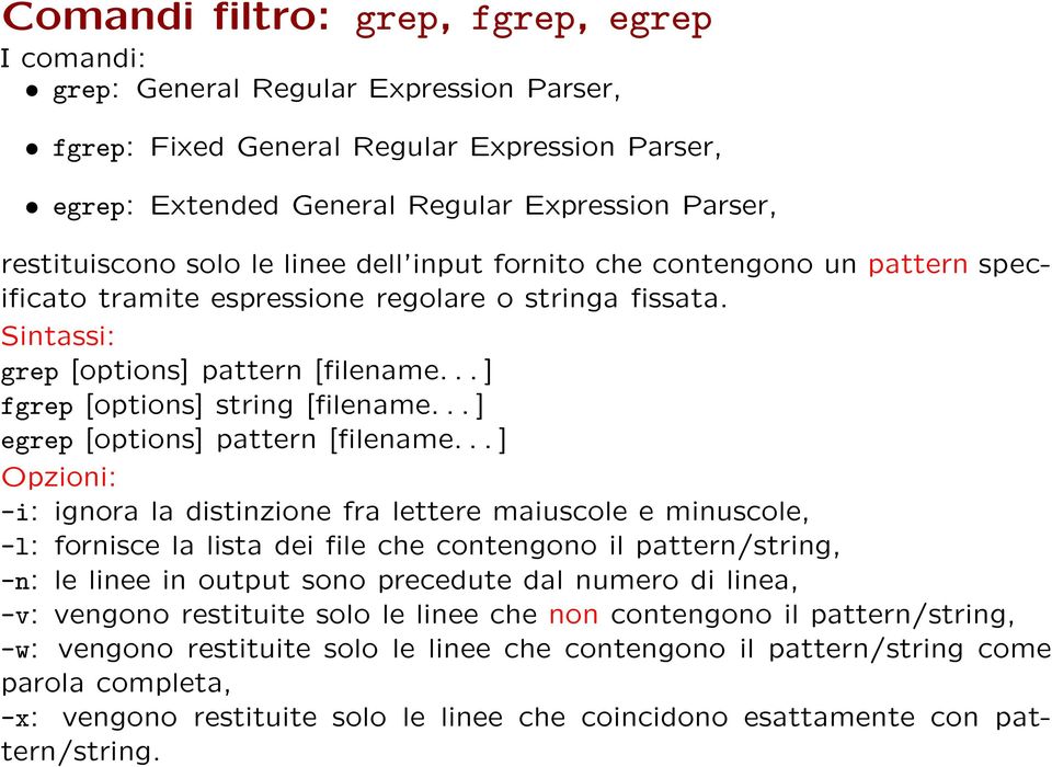 ..] Opzioni: -i: ignora la distinzione fra lettere maiuscole e minuscole, -l: fornisce la lista dei file che contengono il pattern/string, -n: le linee in output sono precedute dal numero di linea,