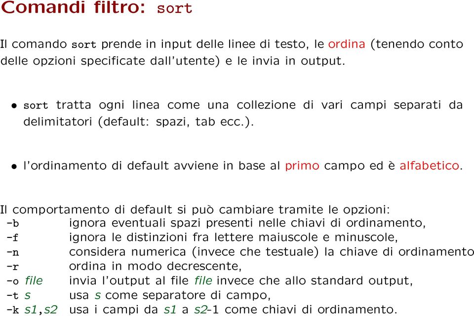 Il comportamento di default si può cambiare tramite le opzioni: -b ignora eventuali spazi presenti nelle chiavi di ordinamento, -f ignora le distinzioni fra lettere maiuscole e minuscole, -n