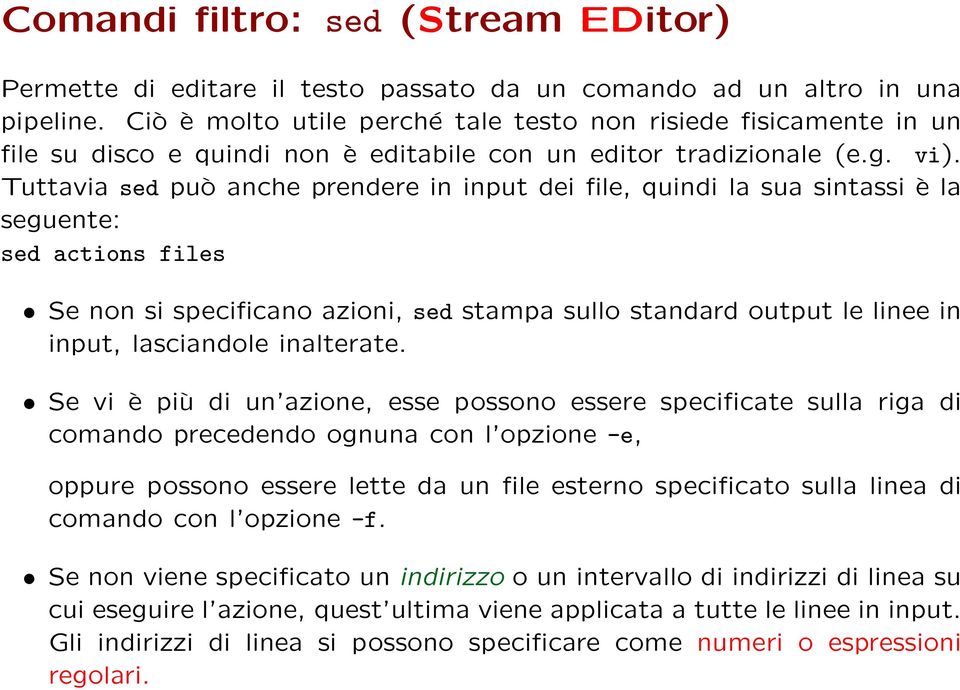 Tuttavia sed può anche prendere in input dei file, quindi la sua sintassi è la seguente: sed actions files Se non si specificano azioni, sed stampa sullo standard output le linee in input,