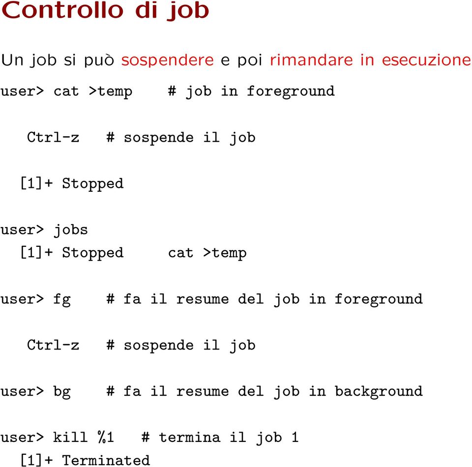 sospende il job [1]+ Stopped user> jobs [1]+ Stopped cat >temp user> fg # fa il resume