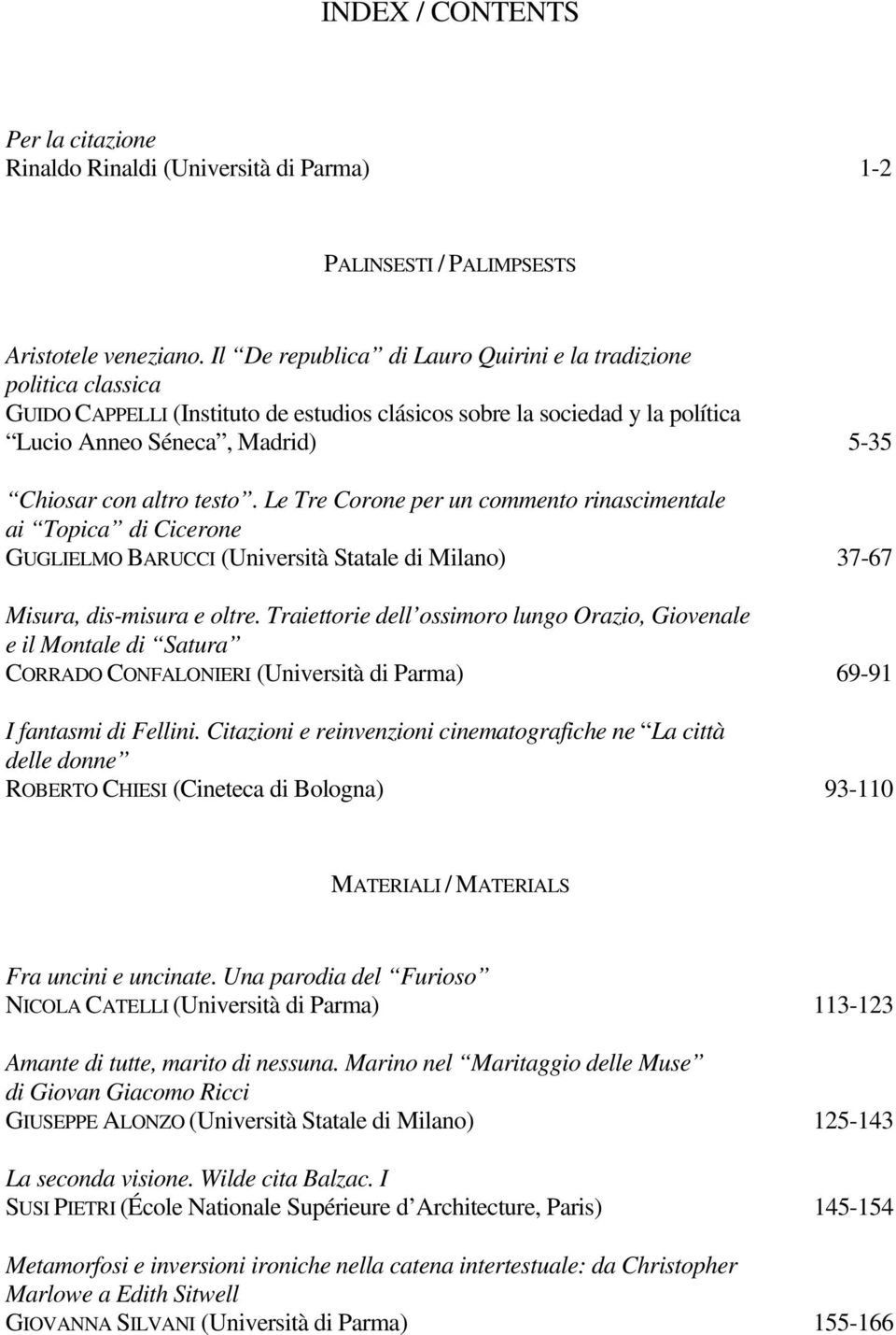 testo. Le Tre Corone per un commento rinascimentale ai Topica di Cicerone GUGLIELMO BARUCCI (Università Statale di Milano) 37-67 Misura, dis-misura e oltre.