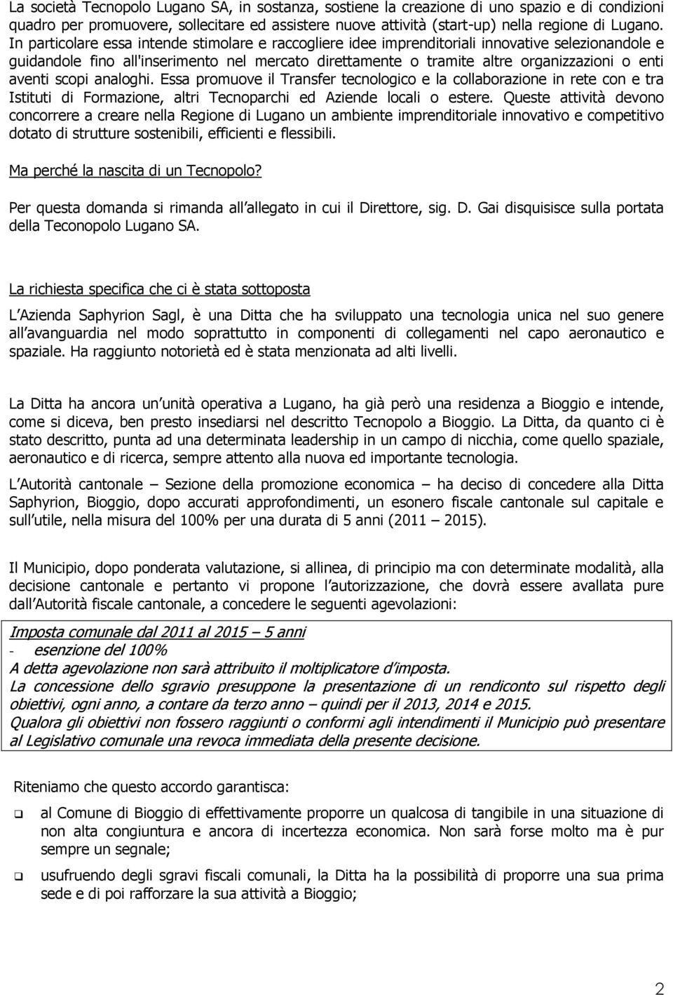 aventi scopi analoghi. Essa promuove il Transfer tecnologico e la collaborazione in rete con e tra Istituti di Formazione, altri Tecnoparchi ed Aziende locali o estere.