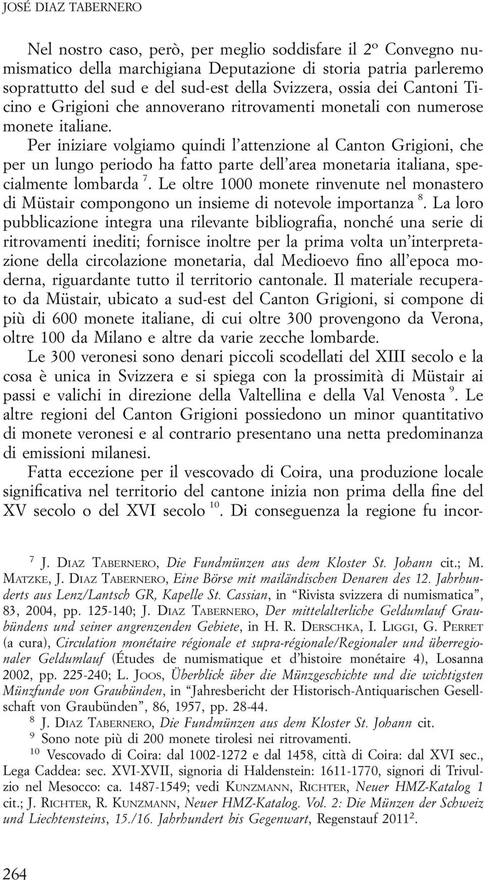 Per iniziare volgiamo quindi l attenzione al Canton Grigioni, che per un lungo periodo ha fatto parte dell area monetaria italiana, specialmente lombarda 7.