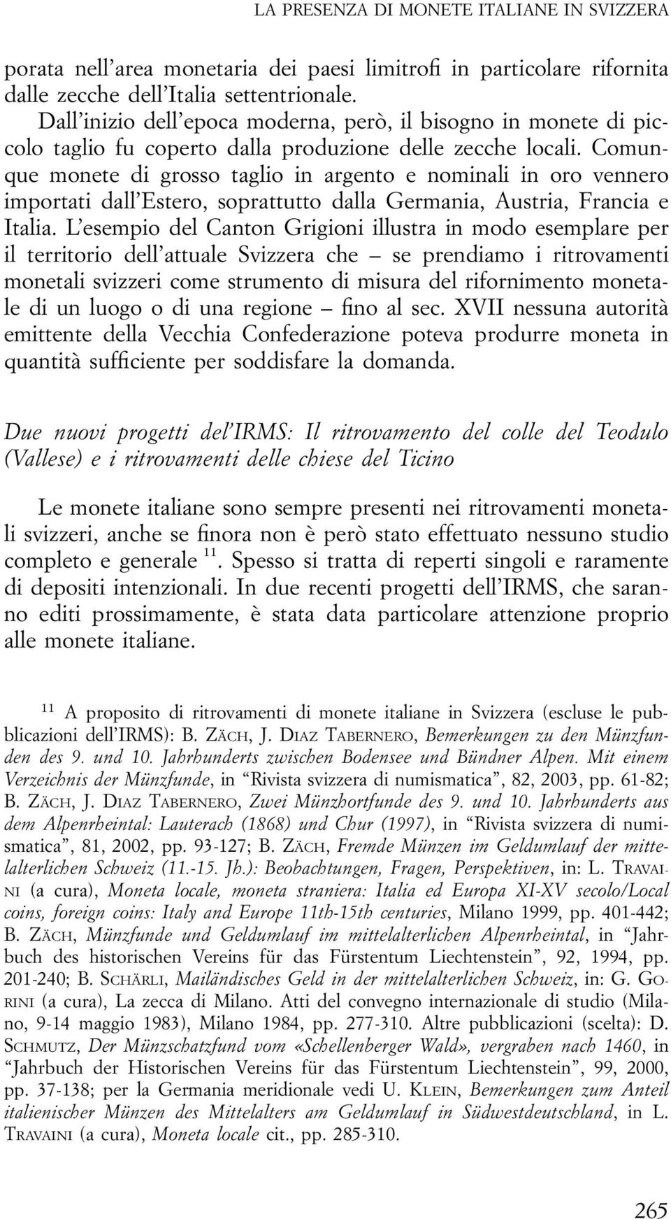 Comunque monete di grosso taglio in argento e nominali in oro vennero importati dall Estero, soprattutto dalla Germania, Austria, Francia e Italia.