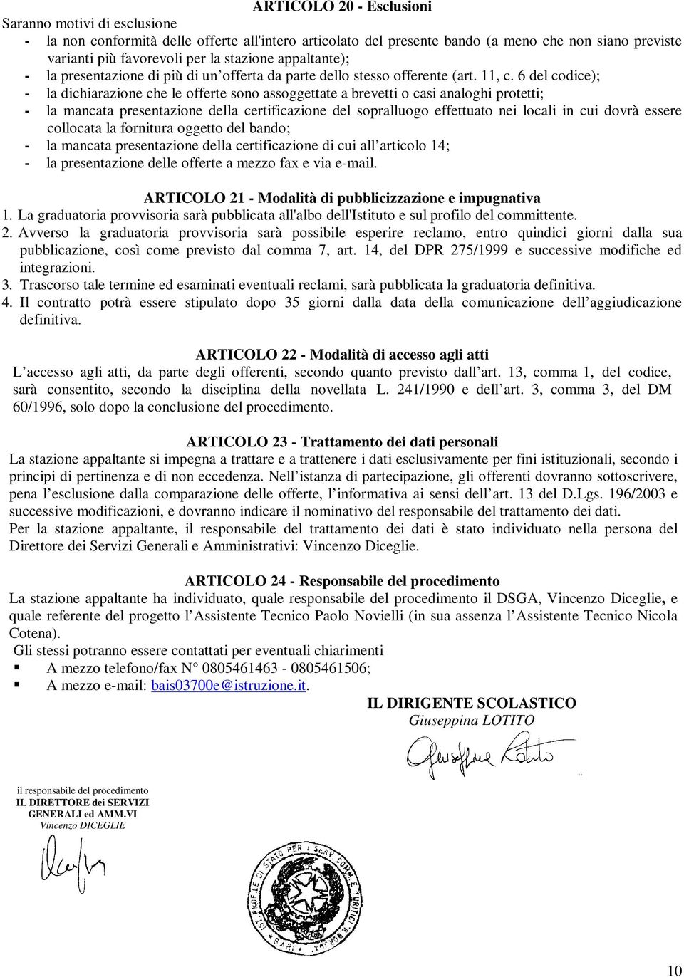 6 del codice); - la dichiarazione che le offerte sono assoggettate a brevetti o casi analoghi protetti; - la mancata presentazione della certificazione del sopralluogo effettuato nei locali in cui