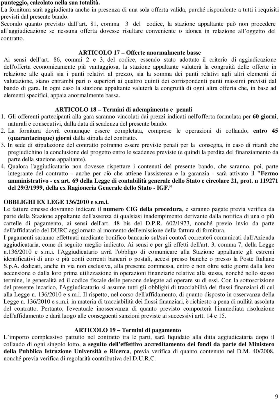 81, comma 3 del codice, la stazione appaltante può non procedere all aggiudicazione se nessuna offerta dovesse risultare conveniente o idonea in relazione all oggetto del contratto.