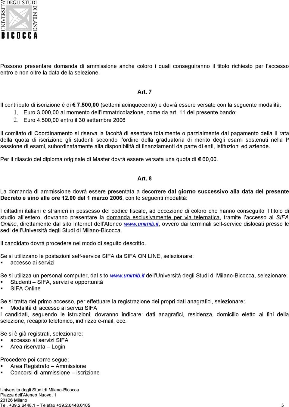 500,00 entro il 30 settembre 2006 Il comitato di Coordinamento si riserva la facoltà di esentare totalmente o parzialmente dal pagamento della II rata della quota di iscrizione gli studenti secondo l