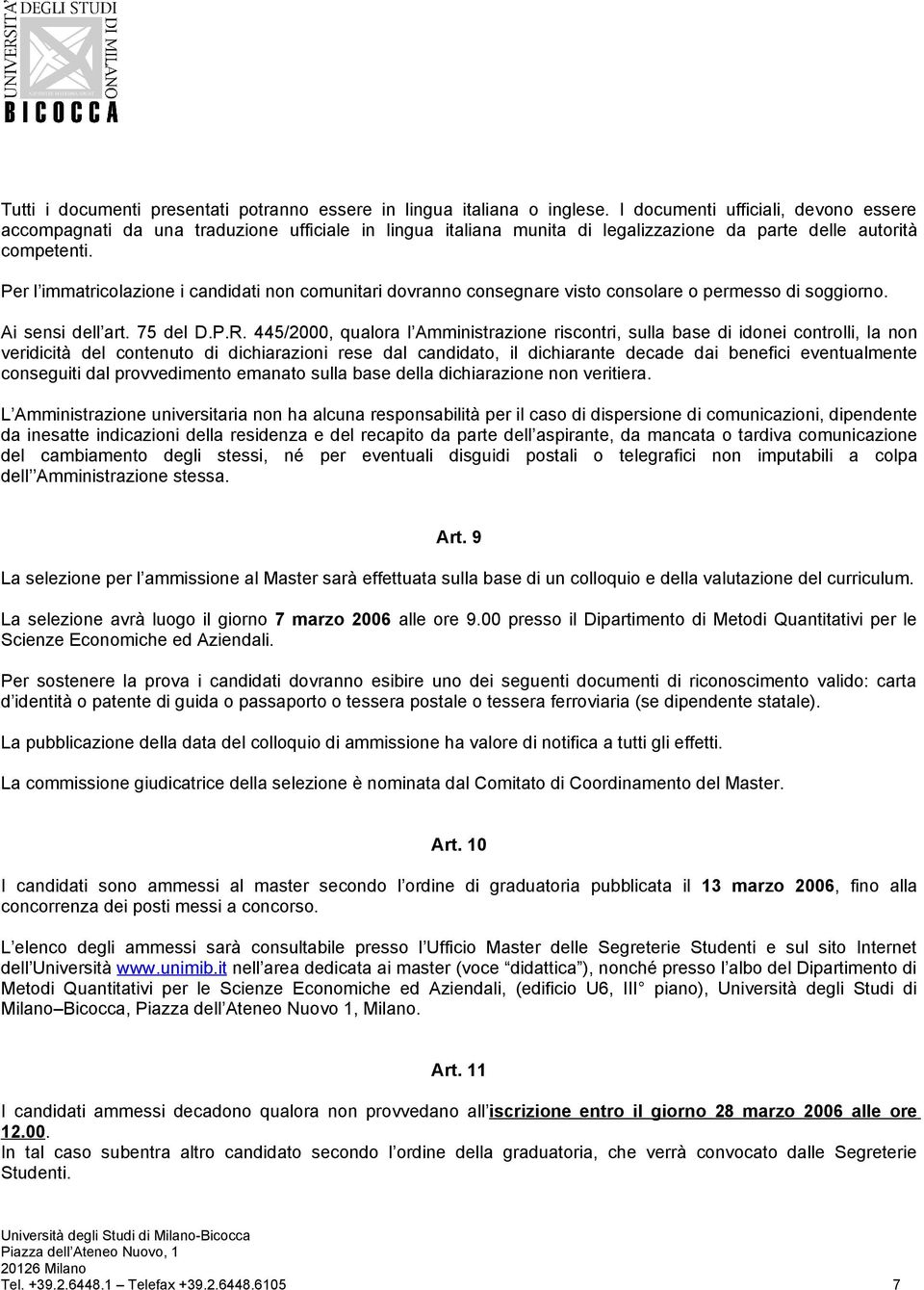 Per l immatricolazione i candidati non comunitari dovranno consegnare visto consolare o permesso di soggiorno. Ai sensi dell art. 75 del D.P.R.