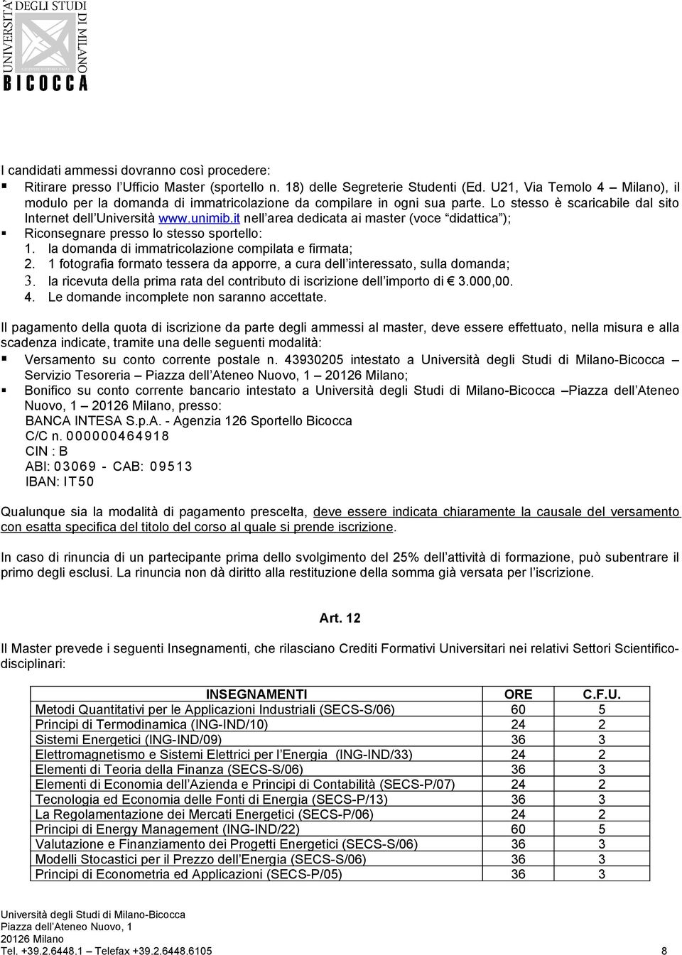 it nell area dedicata ai master (voce didattica ); Riconsegnare presso lo stesso sportello: 1. la domanda di immatricolazione compilata e firmata; 2.