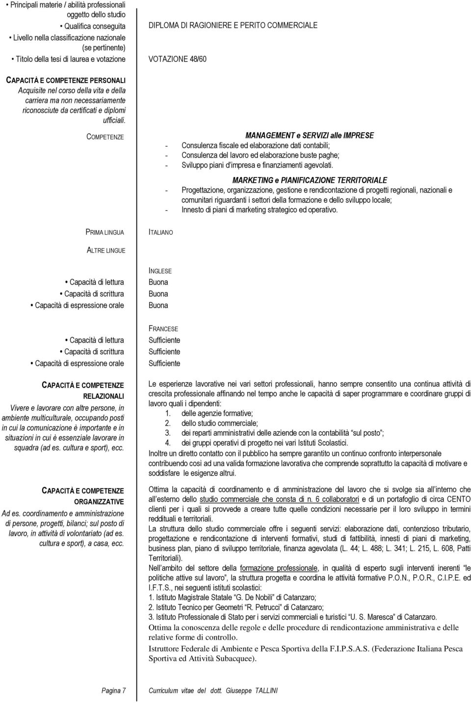 COMPETENZE MANAGEMENT e SERVIZI alle IMPRESE - Consulenza fiscale ed elaborazione dati contabili; - Consulenza del lavoro ed elaborazione buste paghe; - Sviluppo piani d impresa e finanziamenti