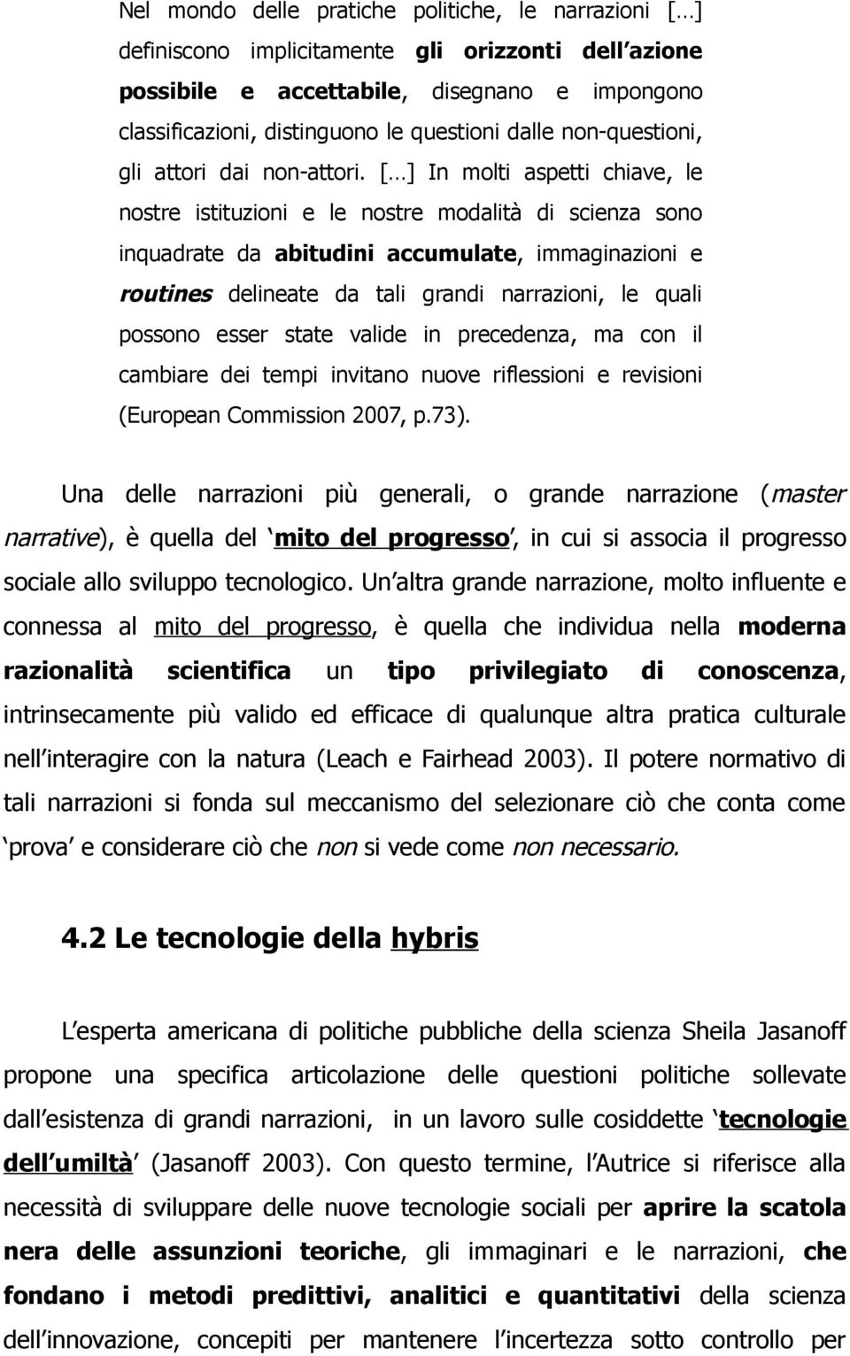 [ ] In molti aspetti chiave, le nostre istituzioni e le nostre modalità di scienza sono inquadrate da abitudini accumulate, immaginazioni e routines delineate da tali grandi narrazioni, le quali