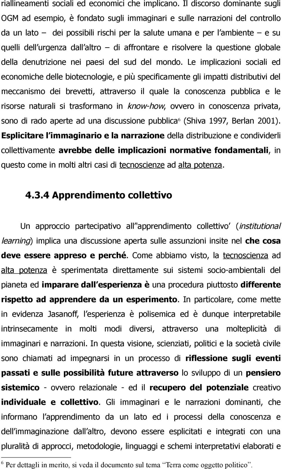 dall altro di affrontare e risolvere la questione globale della denutrizione nei paesi del sud del mondo.