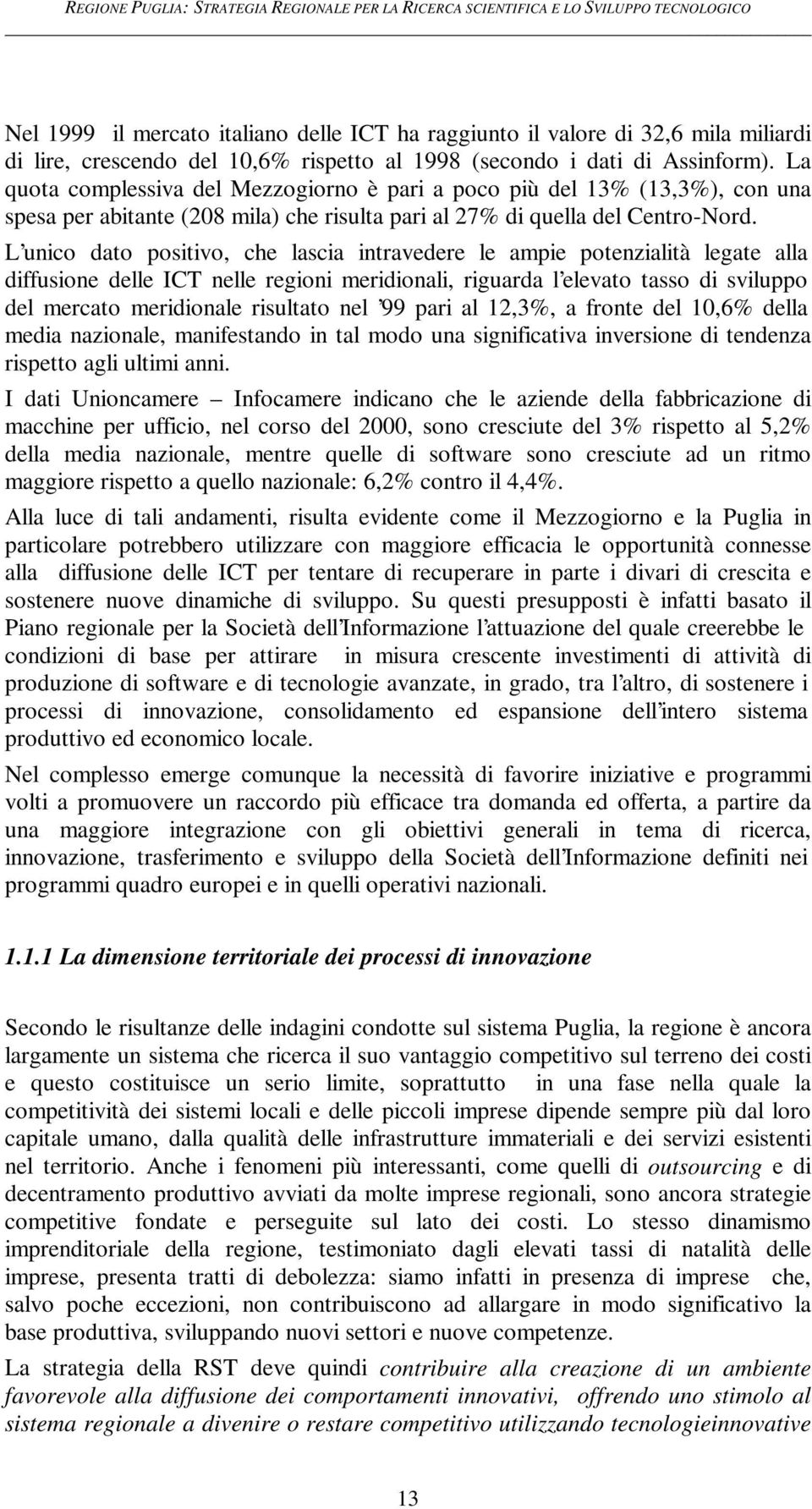 L unico dato positivo, che lascia intravedere le ampie potenzialità legate alla diffusione delle ICT nelle regioni meridionali, riguarda l elevato tasso di sviluppo del mercato meridionale risultato