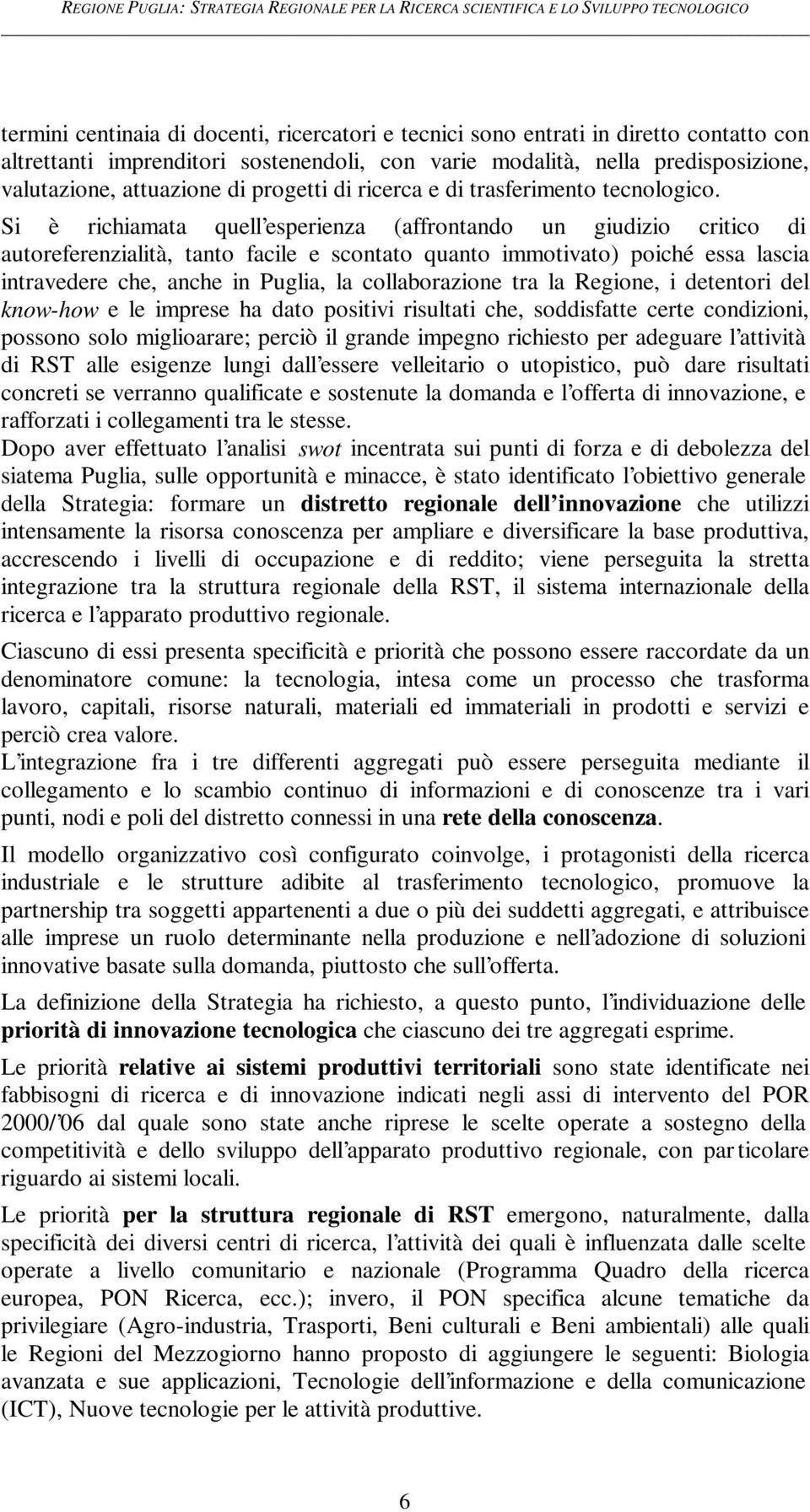 Si è richiamata quell esperienza (affrontando un giudizio critico di autoreferenzialità, tanto facile e scontato quanto immotivato) poiché essa lascia intravedere che, anche in Puglia, la