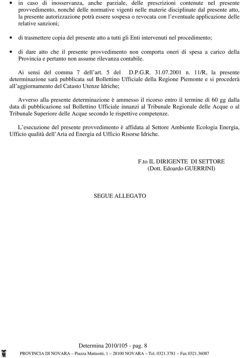 che il presente provvedimento non comporta oneri di spesa a carico della Provincia e pertanto non assume rilevanza contabile. Ai sensi del comma 7 dell art. 5 del D.P.G.R. 31.07.2001 n.