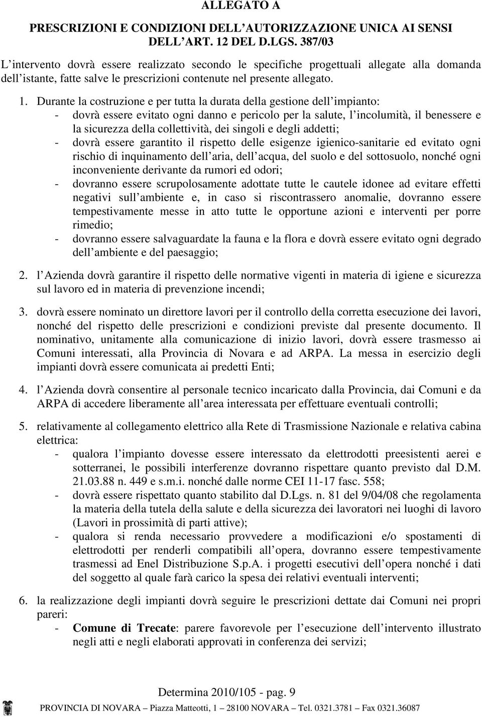 Durante la costruzione e per tutta la durata della gestione dell impianto: - dovrà essere evitato ogni danno e pericolo per la salute, l incolumità, il benessere e la sicurezza della collettività,