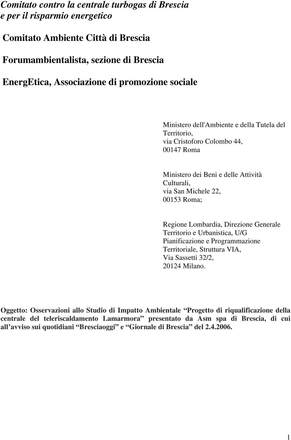 Lombardia, Direzione Generale Territorio e Urbanistica, U/G Pianificazione e Programmazione Territoriale, Struttura VIA, Via Sassetti 32/2, 20124 Milano.