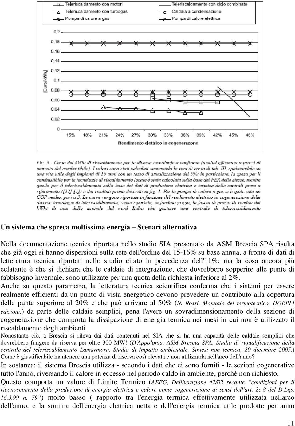 integrazione, che dovrebbero sopperire alle punte di fabbisogno invernale, sono utilizzate per una quota della richiesta inferiore al 2%.