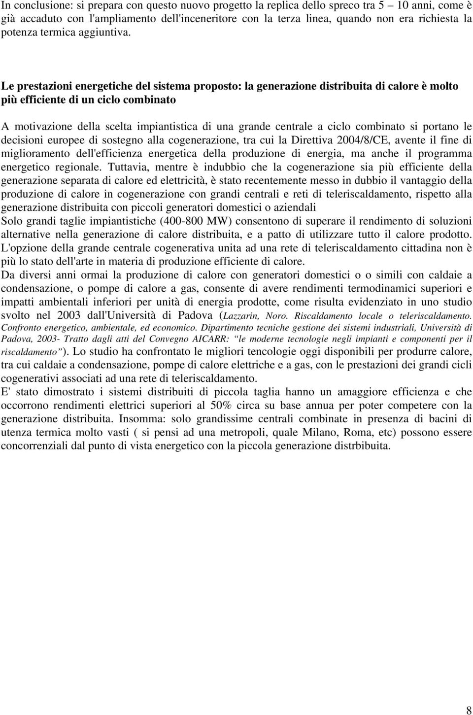 Le prestazioni energetiche del sistema proposto: la generazione distribuita di calore è molto più efficiente di un ciclo combinato A motivazione della scelta impiantistica di una grande centrale a