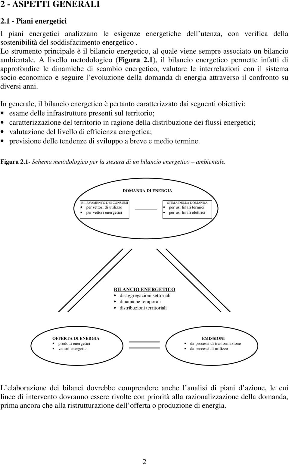 1), il bilancio energetico permette infatti di approfondire le dinamiche di scambio energetico, valutare le interrelazioni con il sistema socio-economico e seguire l evoluzione della domanda di