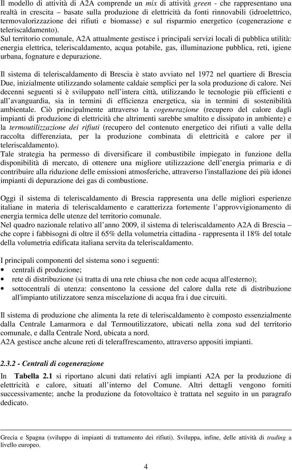 Sul territorio comunale, A2A attualmente gestisce i principali servizi locali di pubblica utilità: energia elettrica, teleriscaldamento, acqua potabile, gas, illuminazione pubblica, reti, igiene