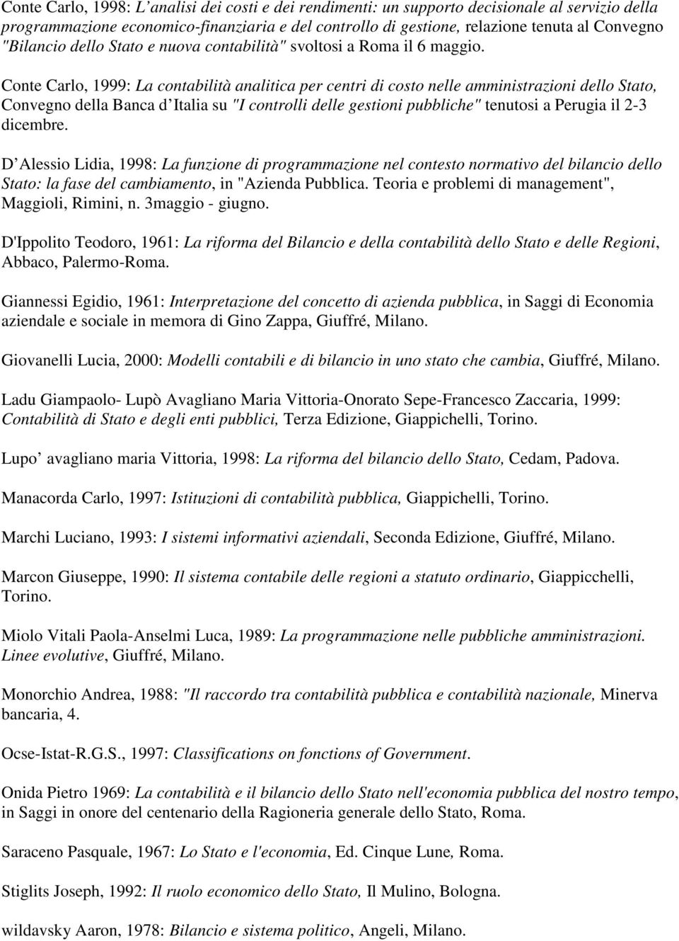 Conte Carlo, 1999: La contabilità analitica per centri di costo nelle amministrazioni dello Stato, Convegno della Banca d Italia su "I controlli delle gestioni pubbliche" tenutosi a Perugia il 2-3