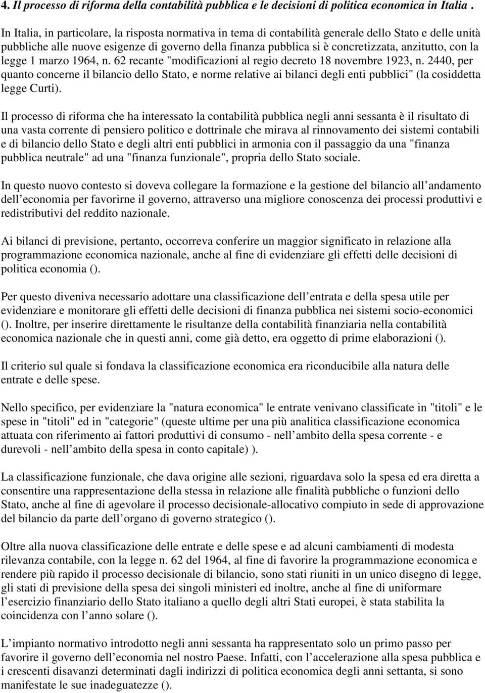 anzitutto, con la legge 1 marzo 1964, n. 62 recante "modificazioni al regio decreto 18 novembre 1923, n.