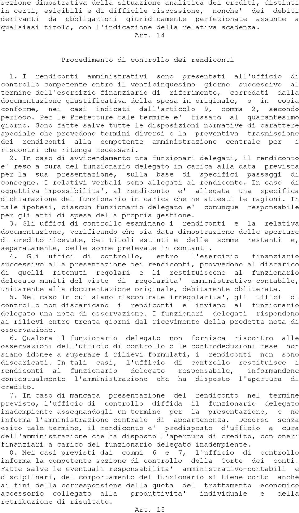 I rendiconti amministrativi sono presentati all'ufficio di controllo competente entro il venticinquesimo giorno successivo al termine dell'esercizio finanziario di riferimento, corredati dalla