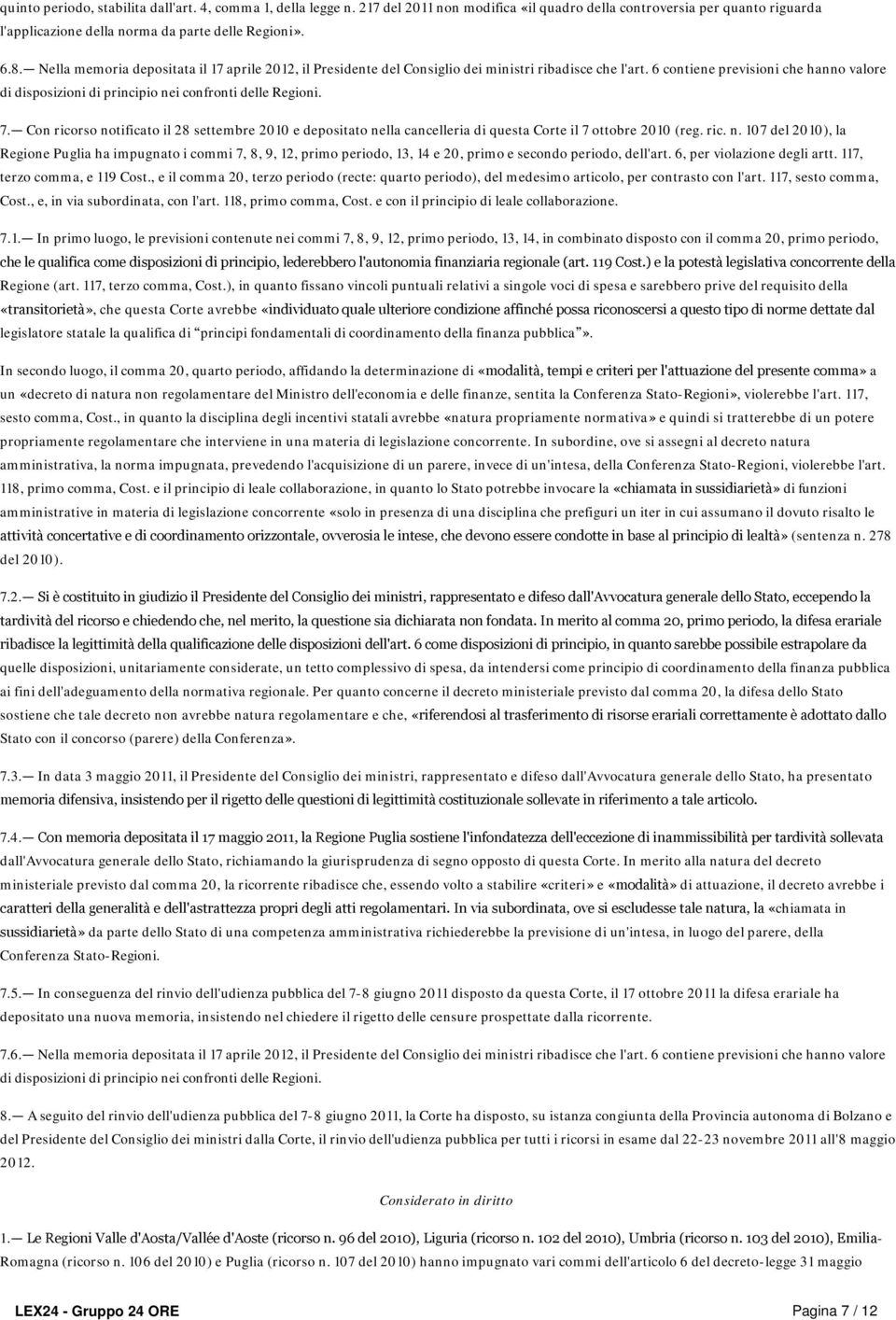 6 contiene previsioni che hanno valore di disposizioni di principio nei confronti delle Regioni. 7.