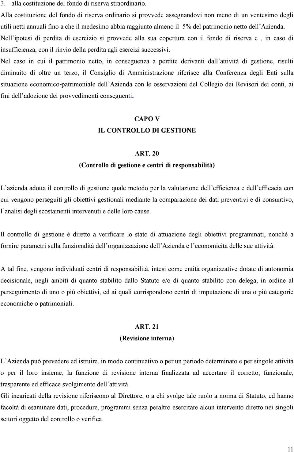 dell Azienda. Nell ipotesi di perdita di esercizio si provvede alla sua copertura con il fondo di riserva e, in caso di insufficienza, con il rinvio della perdita agli esercizi successivi.