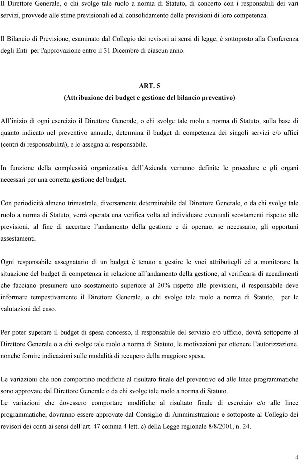 5 (Attribuzione dei budget e gestione del bilancio preventivo) All inizio di ogni esercizio il Direttore Generale, o chi svolge tale ruolo a norma di Statuto, sulla base di quanto indicato nel