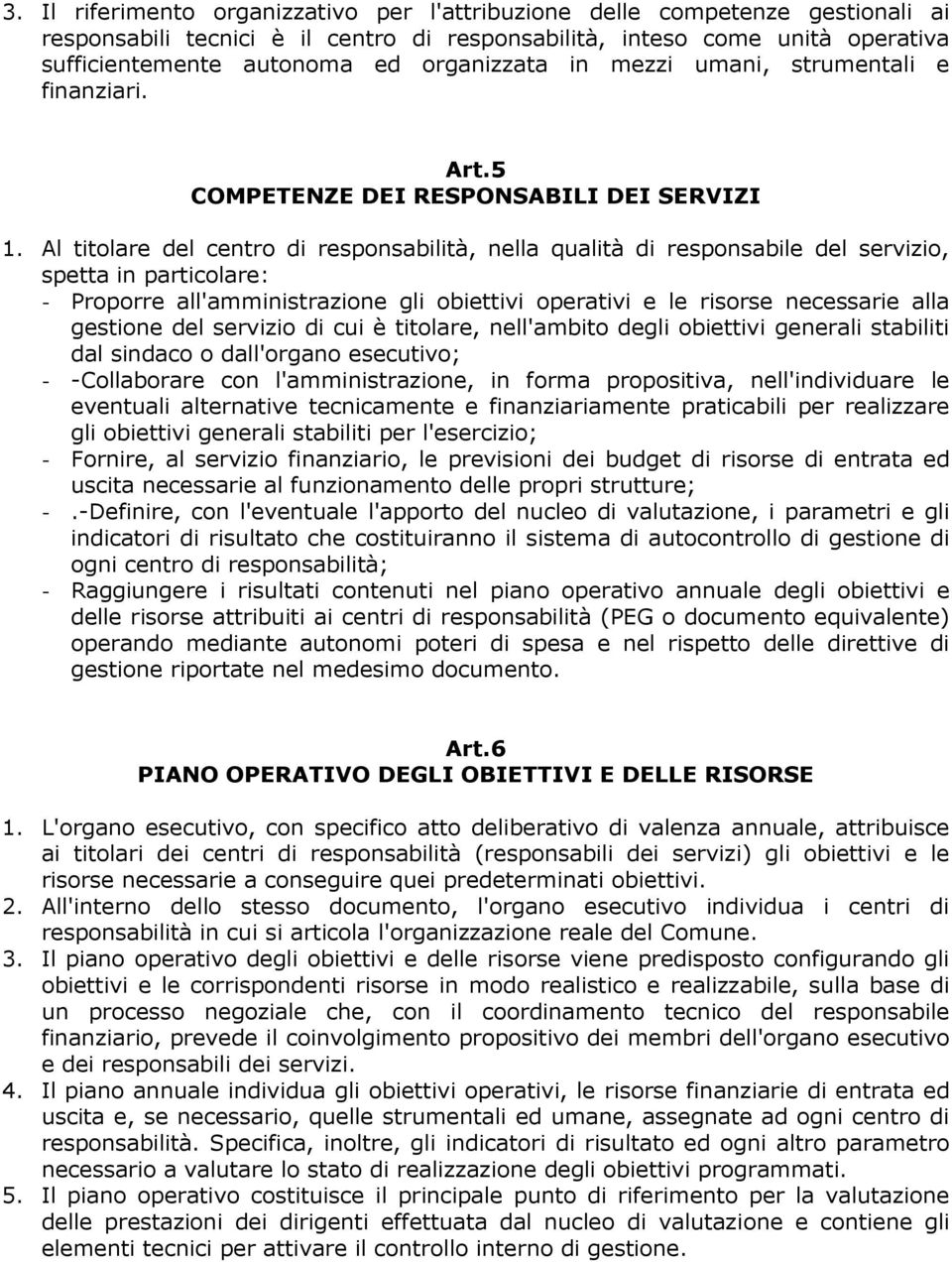 Al titolare del centro di responsabilità, nella qualità di responsabile del servizio, spetta in particolare: - Proporre all'amministrazione gli obiettivi operativi e le risorse necessarie alla