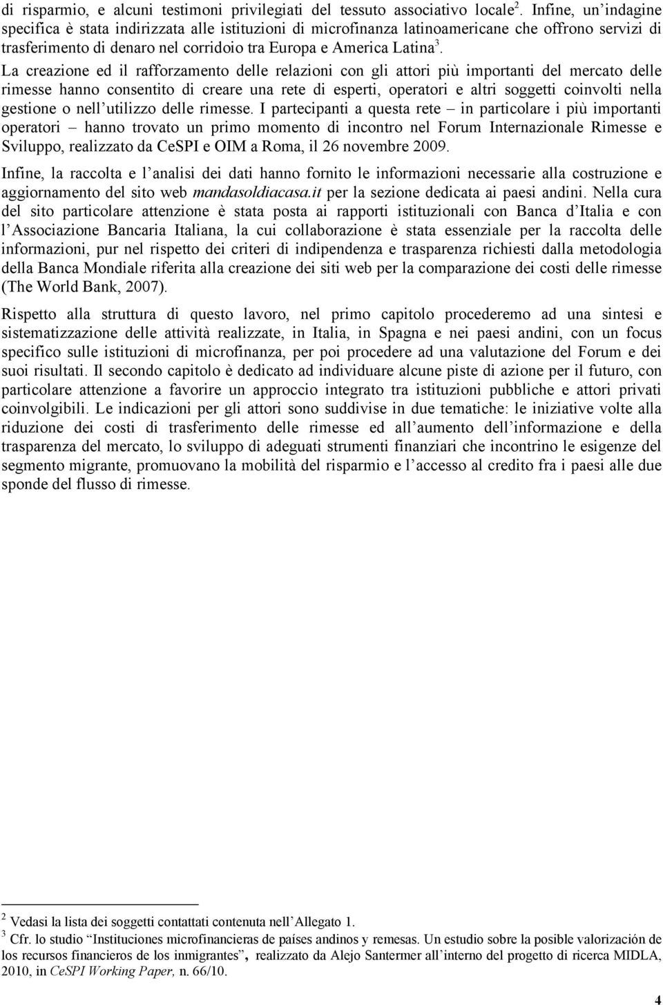 La creazione ed il rafforzamento delle relazioni con gli attori più importanti del mercato delle rimesse hanno consentito di creare una rete di esperti, operatori e altri soggetti coinvolti nella