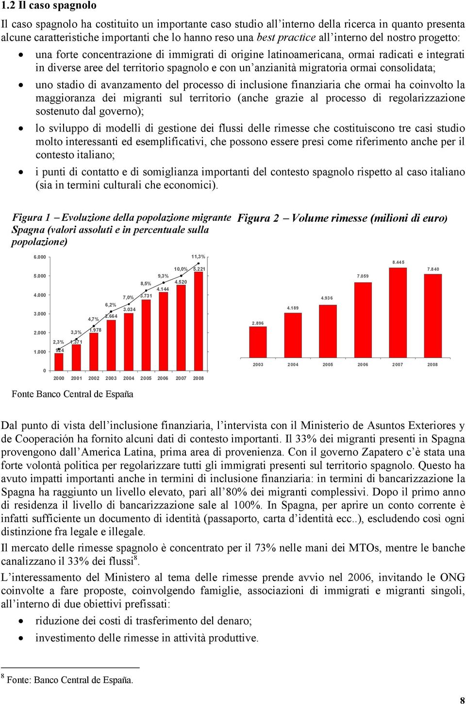 consolidata; uno stadio di avanzamento del processo di inclusione finanziaria che ormai ha coinvolto la maggioranza dei migranti sul territorio (anche grazie al processo di regolarizzazione sostenuto