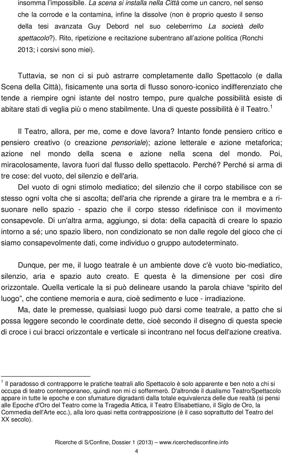 società dello spettacolo?). Rito, ripetizione e recitazione subentrano all azione politica (Ronchi 2013; i corsivi sono miei).