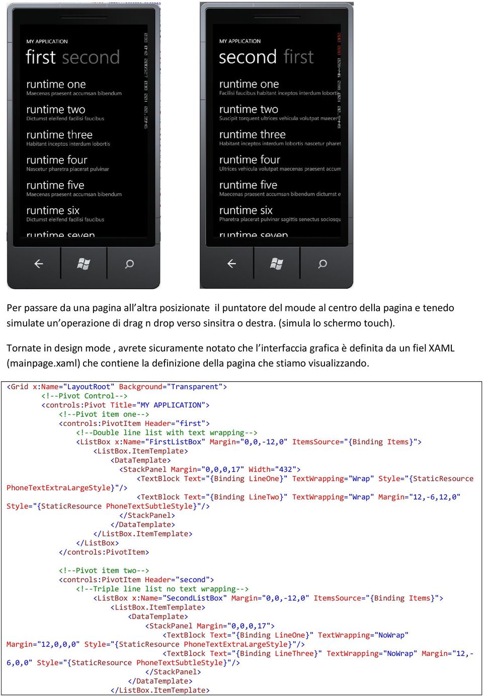 <Grid x:name="layoutroot" Background="Transparent"> <!--Pivot Control--> <controls:pivot Title="MY APPLICATION"> <!--Pivot item one--> <controls:pivotitem Header="first"> <!