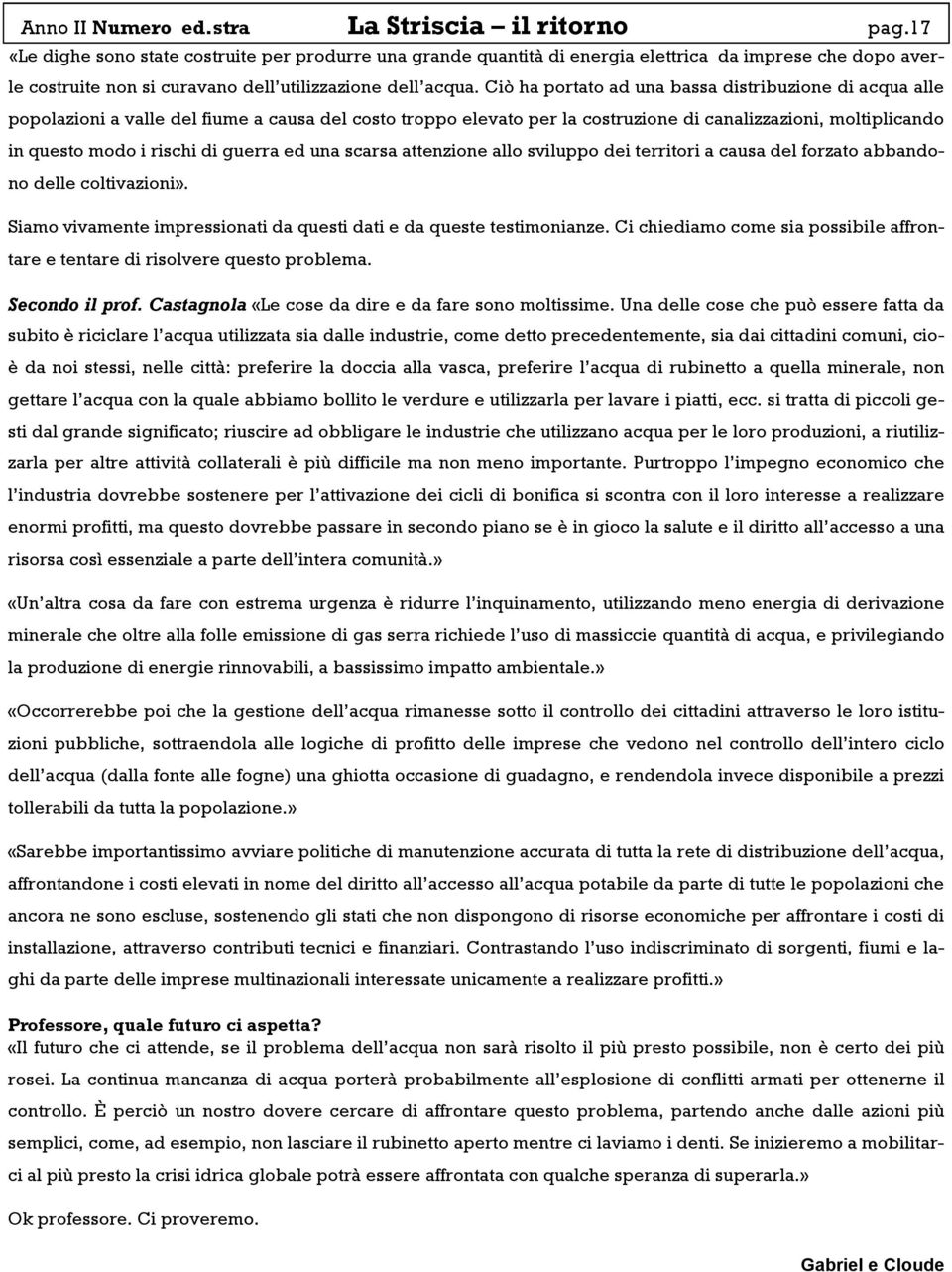 Ciò ha portato ad una bassa distribuzione di acqua alle popolazioni a valle del fiume a causa del costo troppo elevato per la costruzione di canalizzazioni, moltiplicando in questo modo i rischi di